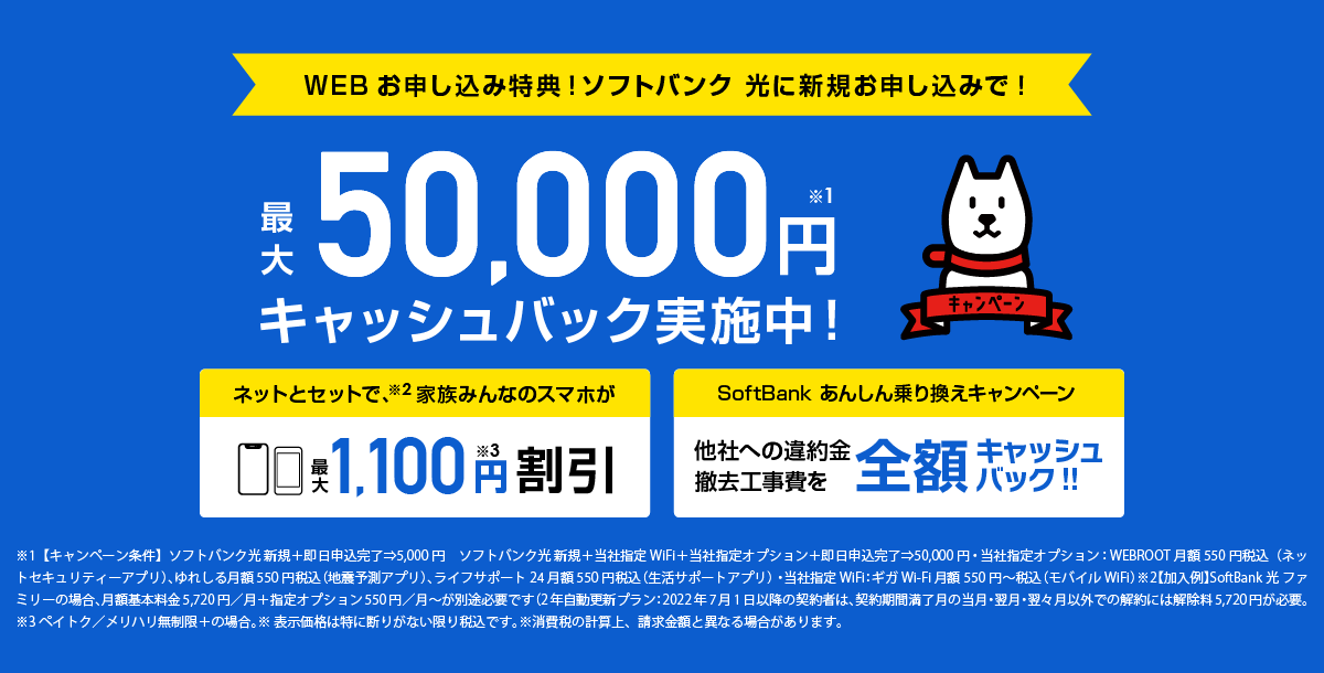 WEBお申し込み特典！ソフトバンク 光 に新規お申し込みで！キャッシュバック実施中！ネットとセットで家族みんなのスマホが割引　SoftBank あんしん乗り換えキャンペーン：他社への違約金・撤去工事費を全額キャッシュバック!!